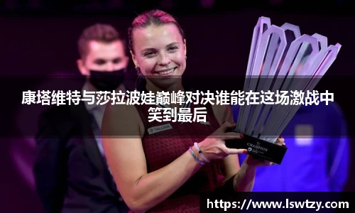 康塔维特与莎拉波娃巅峰对决谁能在这场激战中笑到最后
